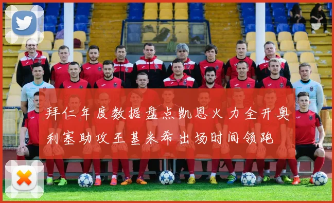 拜仁年度数据盘点凯恩火力全开奥利塞助攻王基米希出场时间领跑