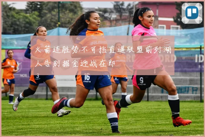 火箭连胜势不可挡直逼联盟前列湖人告别掘金迎战在即