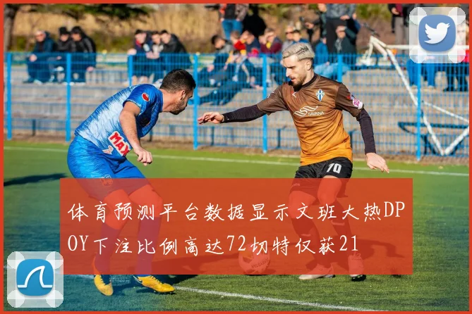 体育预测平台数据显示文班大热DPOY下注比例高达72切特仅获21