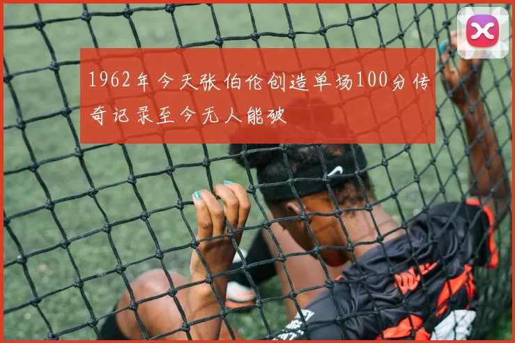 1962年今天张伯伦创造单场100分传奇记录至今无人能破